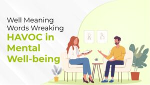 Well Meaning Words Wreaking Havoc in Mental Well-being